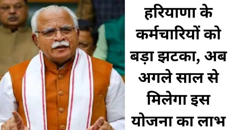 Haryana News: हरियाणा के कर्मचारियों को बड़ा झटका, अब अगले साल से मिलेगा इस योजना का लाभ