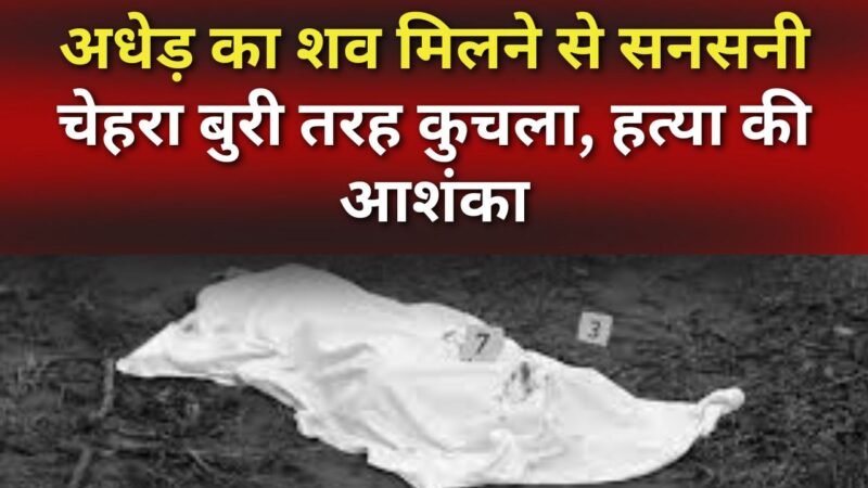 Kanpur: अधेड़ का शव मिलने से सनसनी, चेहरा बुरी तरह कुचला, हत्या की आशंका