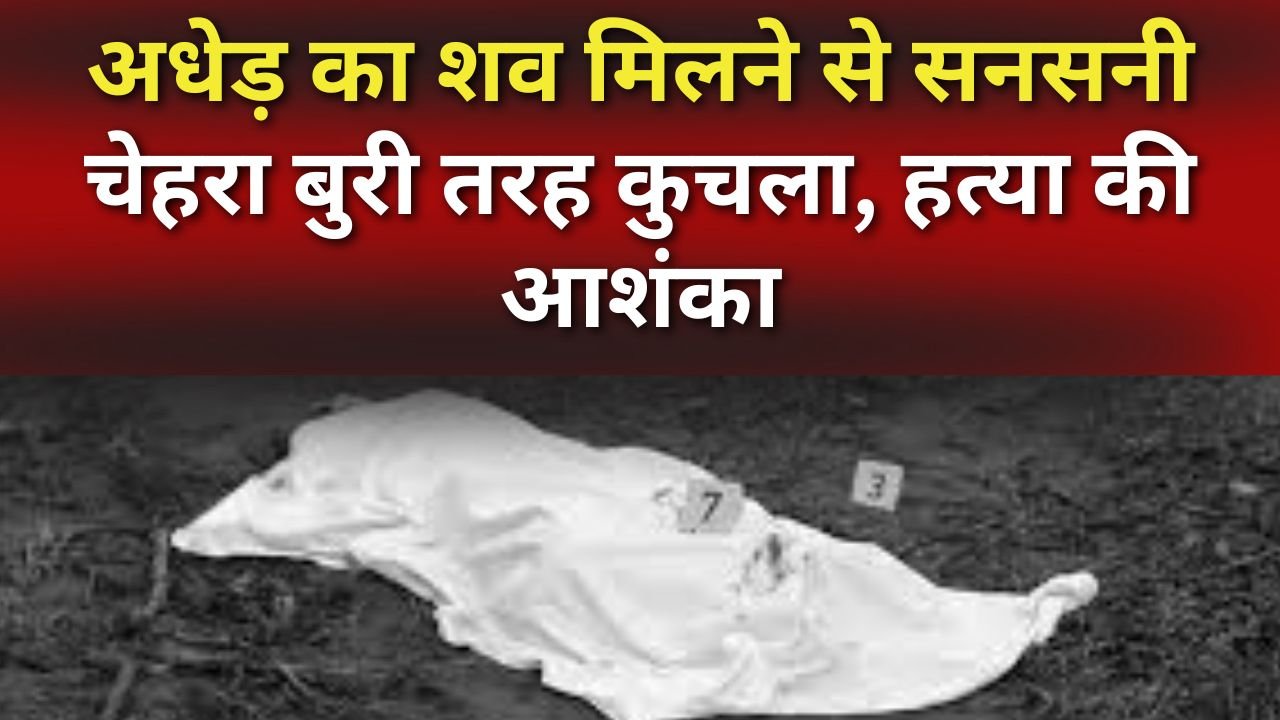 Kanpur: अधेड़ का शव मिलने से सनसनी, चेहरा बुरी तरह कुचला, हत्या की आशंका