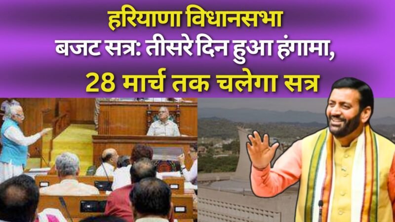 Haryana news: हरियाणा विधानसभा बजट सत्र: तीसरे दिन हुआ हंगामा, 28 मार्च तक चलेगा सत्र